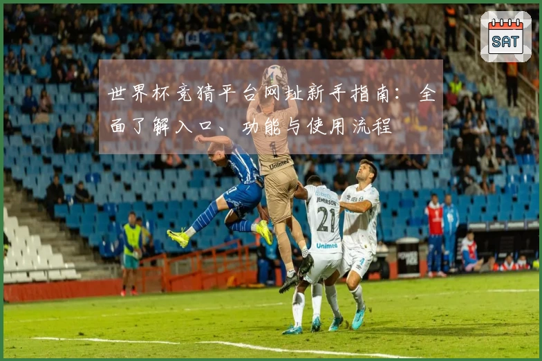 世界杯竞猜平台网址新手指南：全面了解入口、功能与使用流程