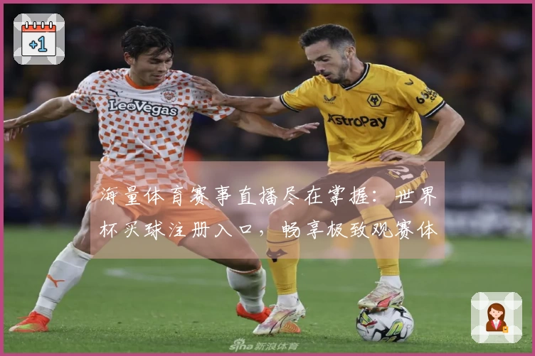 海量体育赛事直播尽在掌握：世界杯买球注册入口，畅享极致观赛体验